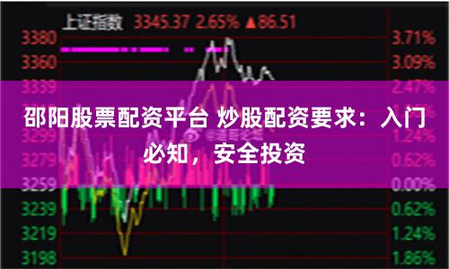 邵陽股票配資平台 炒股配資要求：入門必知，安全投資