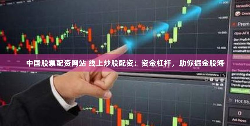 中國股票配資網站 線上炒股配資：資金杠杆，助你掘金股海