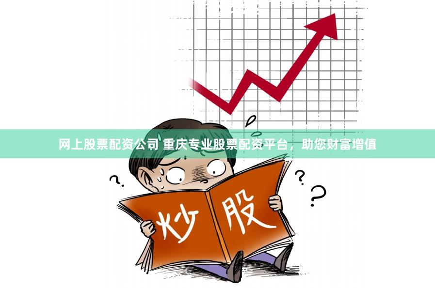 網上股票配資公司 重慶專業股票配資平台，助您財富增值