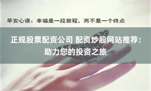 正規股票配資公司 配資炒股網站推薦：助力您的投資之旅