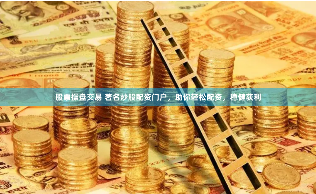 股票操盤交易 著名炒股配資門戶，助你輕鬆配資，穩健獲利