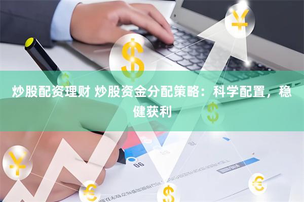 炒股配資理財 炒股資金分配策略：科學配置，穩健獲利