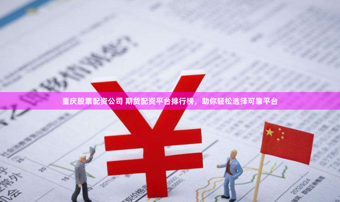 重慶股票配資公司 期貨配資平台排行榜，助你輕鬆選擇可靠平台
